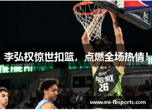 李弘权惊世扣篮,点燃全场热情!